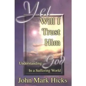 USED-Yet Will I Trust Him: Understanding God in a Suffering World by John Mark Hicks (Paperback)
