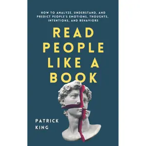 Read People Like a Book: How to Analyze, Understand, and Predict People’s Emotions, Thoughts, Intentions, and Behaviors (How to be More Likable and Charismatic)