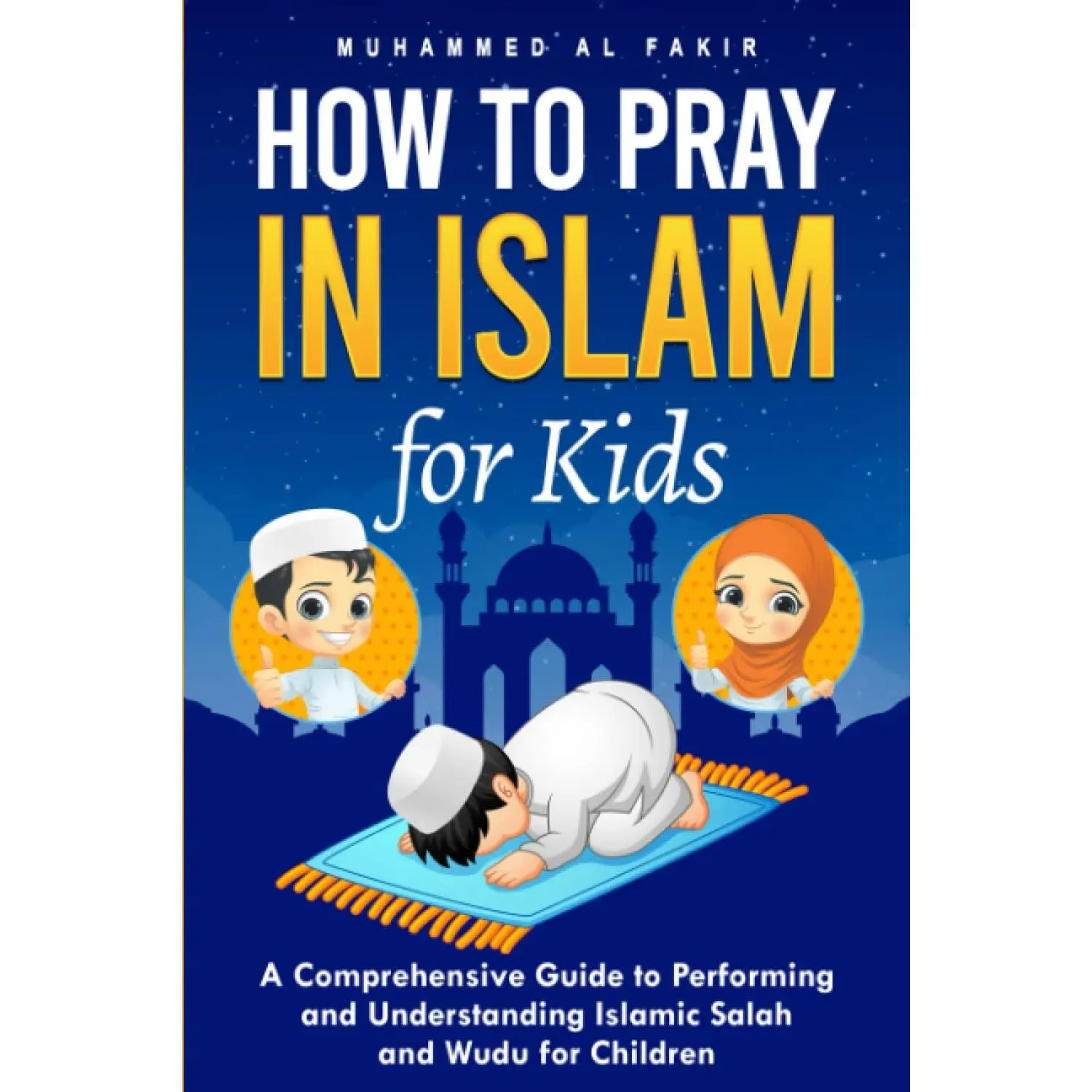 How to Pray in Islam for Kids: A Comprehensive Guide to Performing and Understanding Islamic Salah and Wudu for Children (The Islamic Spiritual Journey Series)