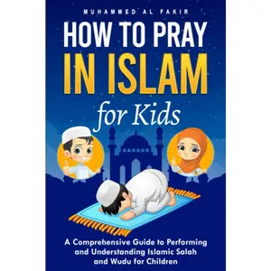How to Pray in Islam for Kids: A Comprehensive Guide to Performing and Understanding Islamic Salah and Wudu for Children (The Islamic Spiritual Journey Series)