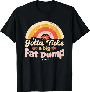 Gotta Take A Big Fat Dump Poop Joke Funny Adult Humor Meme T-Shirt