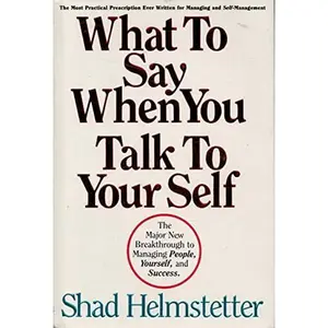 USED-What to Say When You Talk to Your Self: The Major New Breakthrough to Managing People, Yourself, and Success by Shad Helmstetter (Hardcover)