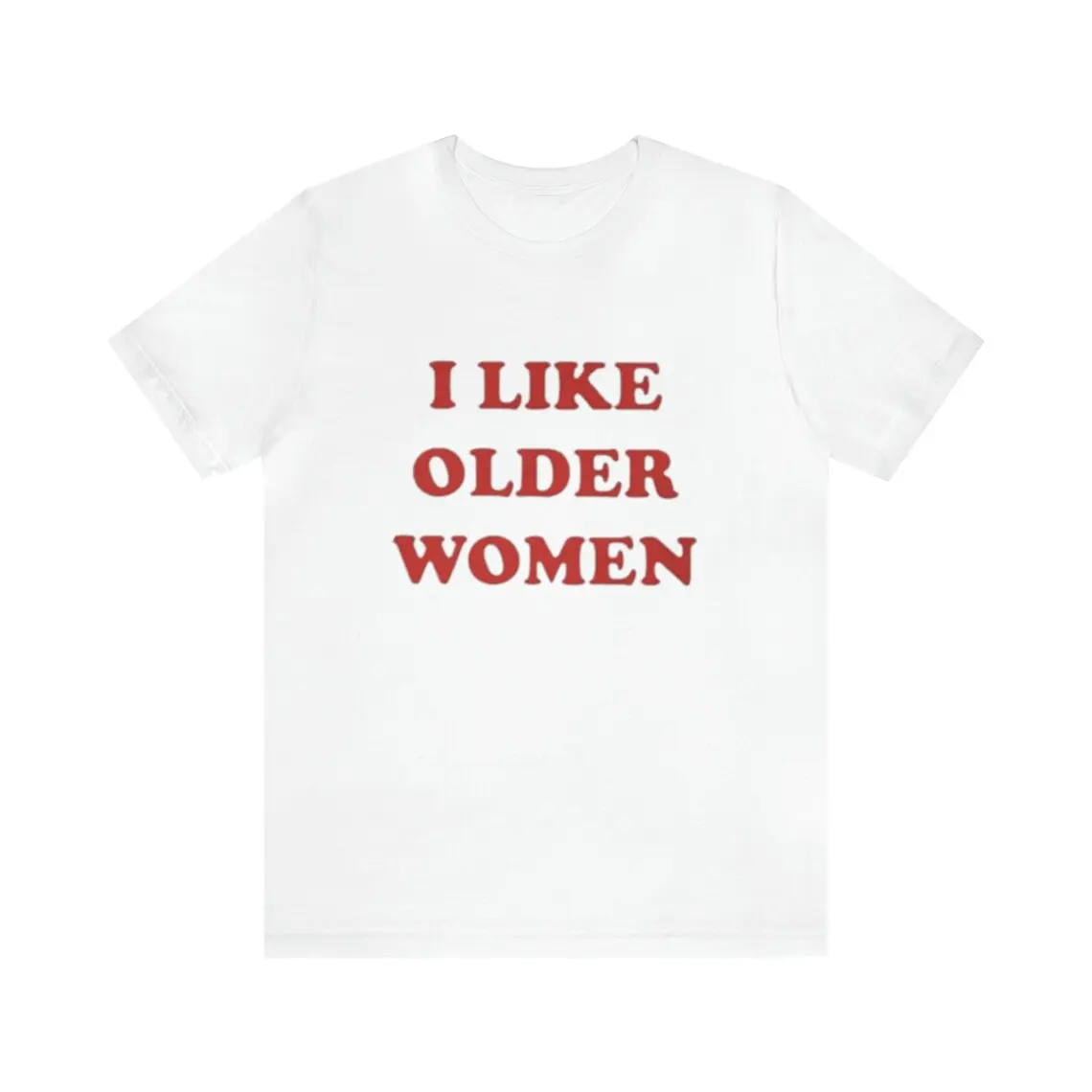 I Like Older Women Shirt - Funny T-Shirts, Gag Gifts, Parody Gifts, Ironic Tee,Meme Shirts,  y2k, College Shirts, Dad Jokes and more, Adult funny T-shirt, Gift for Woman and Man
