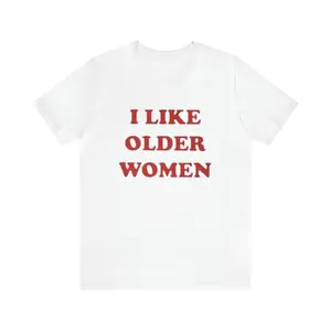 I Like Older Women Shirt - Funny T-Shirts, Gag Gifts, Parody Gifts, Ironic Tee,Meme Shirts,  y2k, College Shirts, Dad Jokes and more, Adult funny T-shirt, Gift for Woman and Man