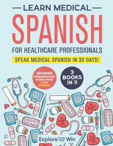 Learn Medical Spanish For Healthcare Professionals: 3 Books in 1: Speak Medical Spanish in 30 Days! Nursing Student Bundle English