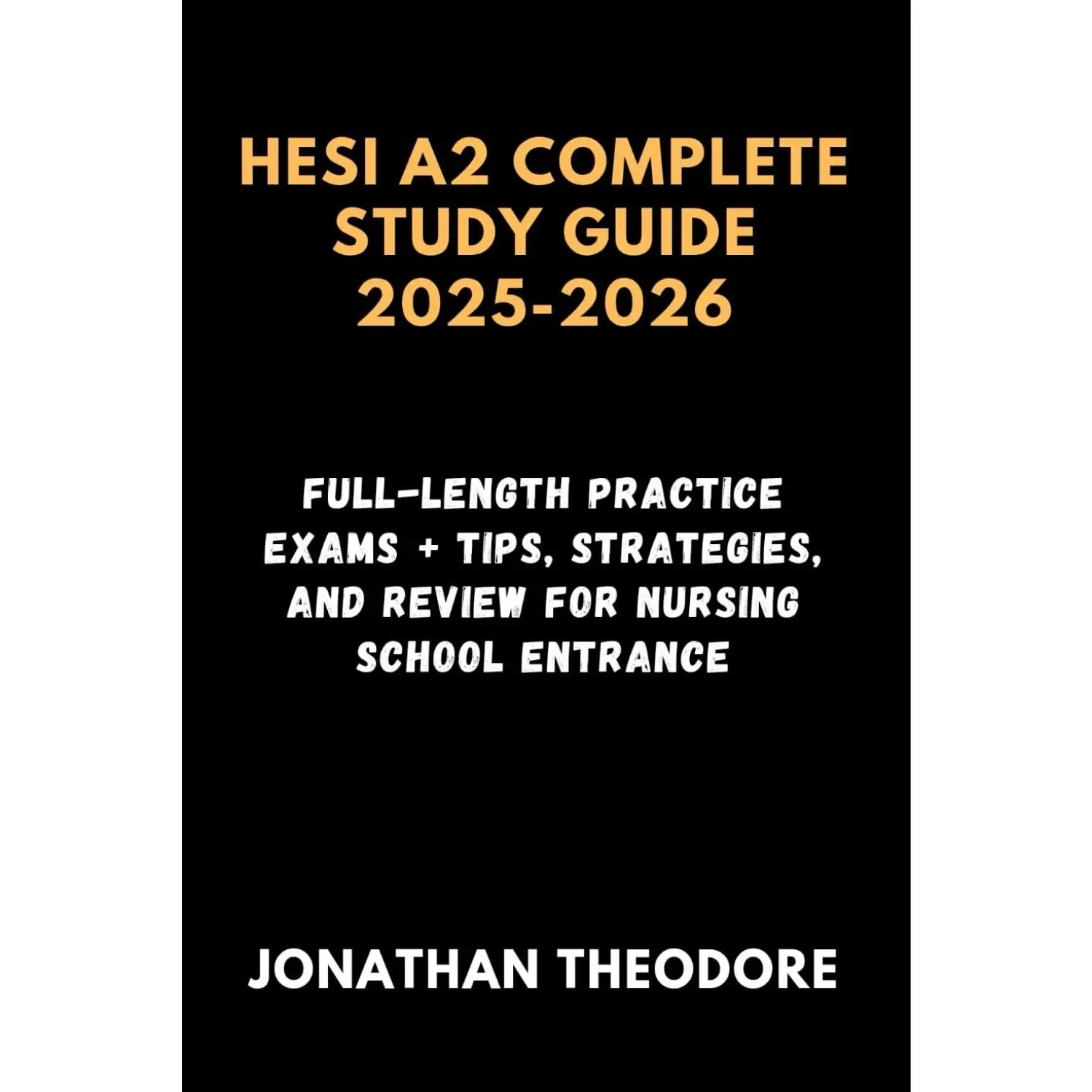 HESI A2 COMPLETE STUDY GUIDE 2025-2026: Full-Length Practice Exams + Tips, Strategies, and Review for Nursing School Entrance