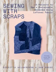 Sewing with Scraps: 15 Projects to Sew a Sustainable Wardrobe Using Leftover Fabric -- Birgitta Helmersson, Paperback