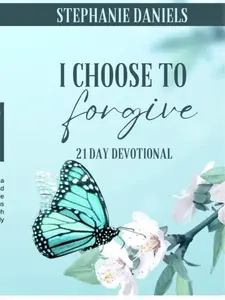 Stephanie Daniels I Choose to Forgive 21 Day Journal - 21 Day Devotional for Personal Growth & Spiritual Development