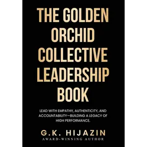 The Golden Orchid Collective Leadership Book: Lead with Empathy, Authenticity, and Accountability-Building a Legacy of High Performance - Hardcover