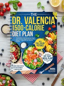 The Dr Valencia 1500 Calorie Recipe Collection, Whole Food Cookbook and Meal Planning Guide, Simple Everyday Cooking Ideas with Nutrition Tips, Balanced Living and Healthy Lifestyle Book Inspired by Valencia Lifestyle