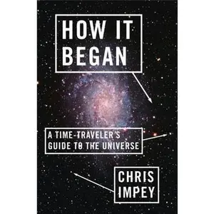 USED-How It Began: A Time-Traveler's Guide to the Universe by Chris Impey (Hardcover)