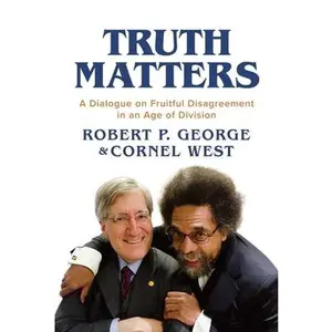 Truth Matters: A Dialogue on Fruitful Disagreement in an Age of Division -- Robert P. George - Paperback