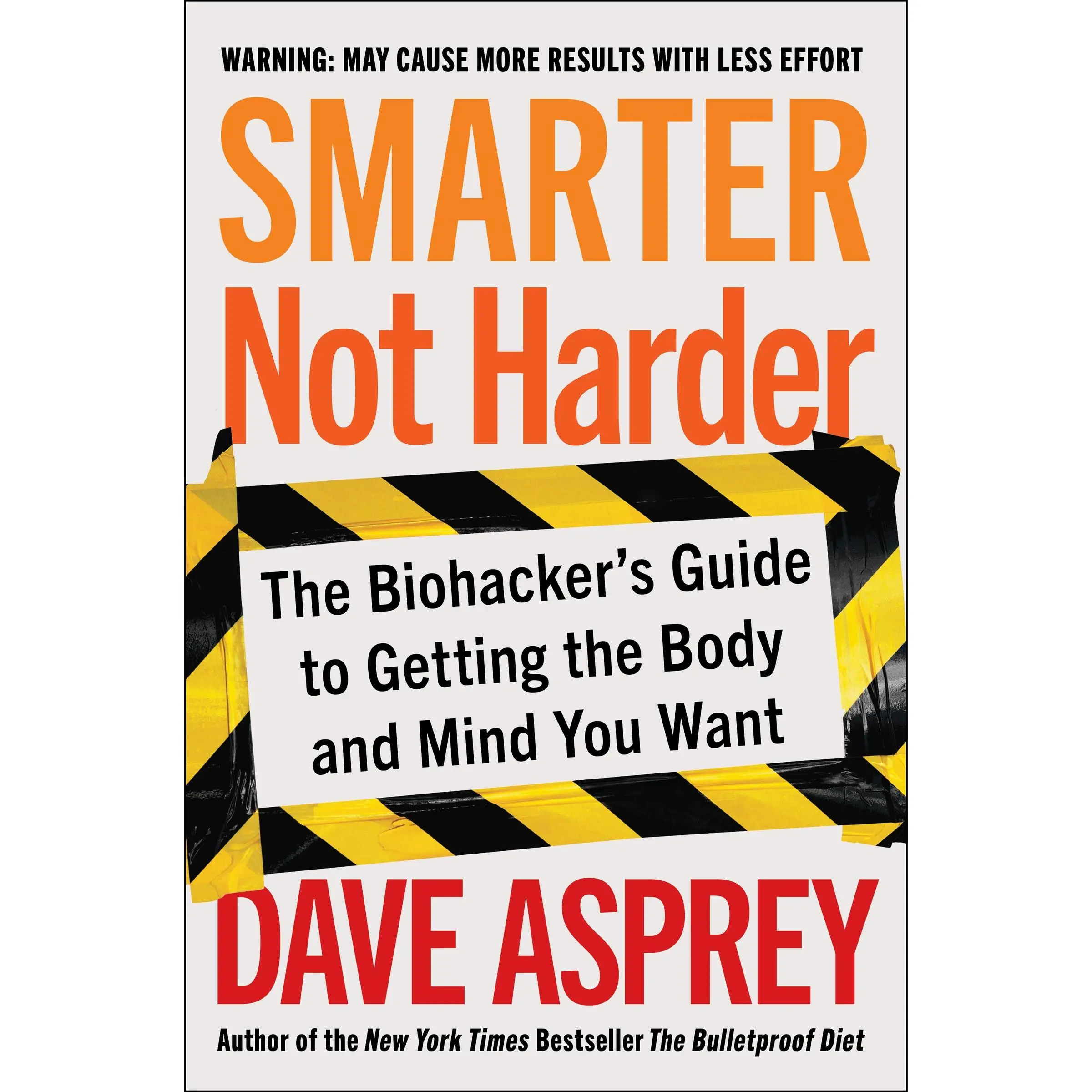Smarter Not Harder: The Biohacker's Guide to Getting the Body and Mind You Want by Dave Asprey [Hardback Book]