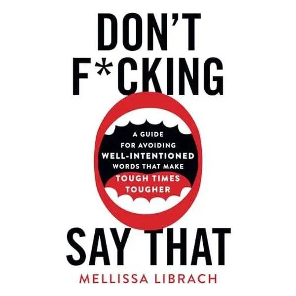 USED-Don’t F*cking Say That: A Guide for Avoiding Well-Intentioned Words that Make Tough Times Tougher by Mellissa Librach (Paperback)