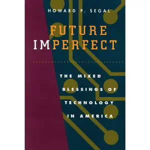 USED-Future Imperfect: The Mixed Blessings of Technology in America by Segal, Howard (Paperback)
