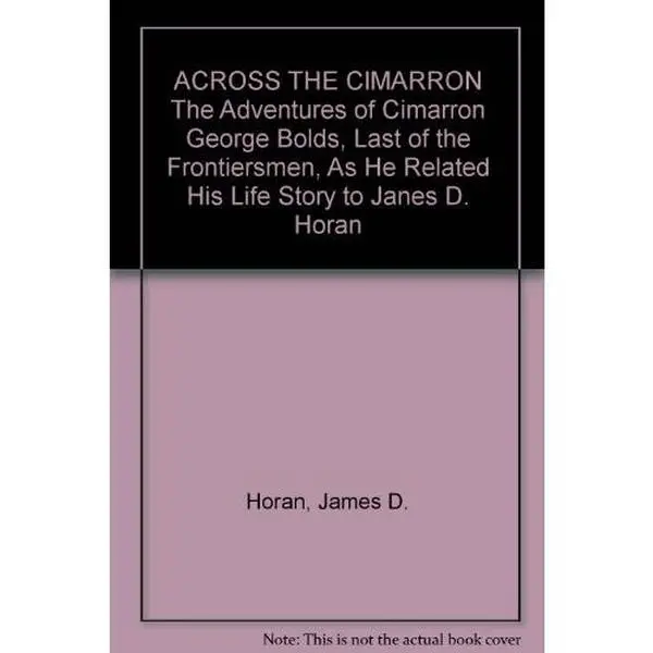 USED-ACROSS THE CIMARRON The Adventures of Cimarron George Bolds, Last of the Frontiersmen, As He Related His Life Story to Janes D. Horan by James D. Horan (Unknown)