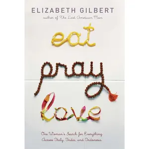 USED-Eat Pray Love: One Woman's Search for Everything Across Italy, India and Indonesia by Gilbert, Elizabeth (Hardcover)