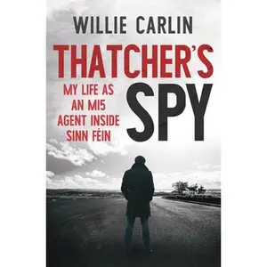 USED-Thatcher's Spy: My Life as an Mi5 Agent Inside Sinn F?in by Carlin, Wilie (Paperback)
