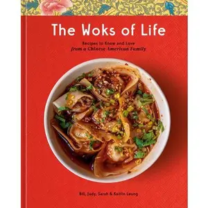 The Woks of Life: Recipes to Know and Love from a Chinese American Family: A Cookbook -- Bill Leung, Hardcover