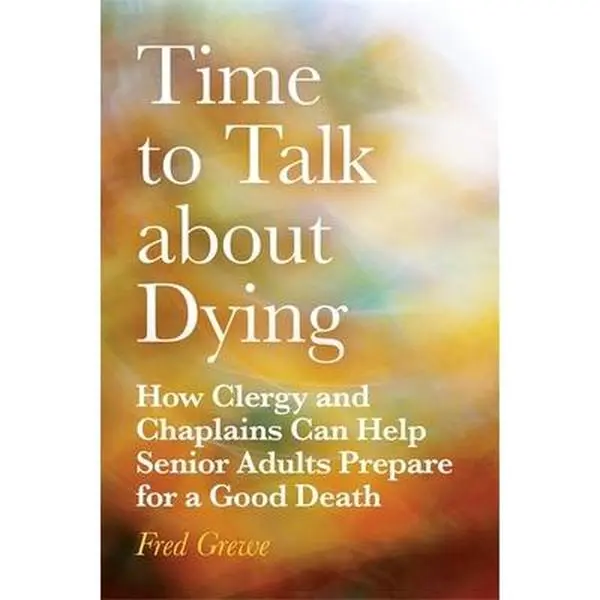 USED-Time to Talk about Dying: How Clergy and Chaplains Can Help Senior Adults Prepare for a Good Death by Grewe, Fred (Paperback)