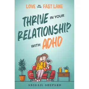 Love in the Fast Lane: Thrive in Your Relationship with ADHD: Effective Strategies to Spark Powerful Communication, Sharpen Focus, Master Time Management, and Magnify Connection Paperback – July 16, 2024