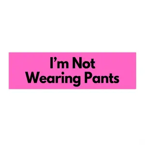 "I'm Not Wearing Pants" Vinyl Bumper Sticker (Pink w Black Letters)