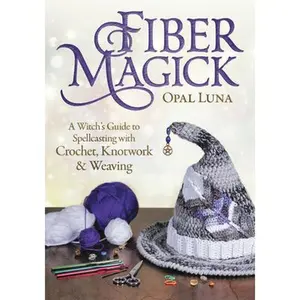 Fiber Magick: A Witch's Guide to Spellcasting with Crochet, Knotwork & Weaving -- Opal Luna - Paperback