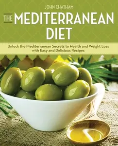 USED-The Mediterranean Diet: Unlock the Mediterranean Secrets to Health and Weight Loss with Easy and Delicious Recipes by Chatham, John (Paperback)