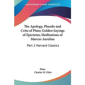 USED-The Apology, Phaedo and Crito of Plato; Golden Sayings of Epictetus; Meditations of Marcus Aurelius: Part 2 Harvard Classics by Plato (Paperback)