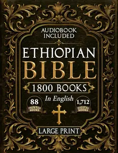 Complete Restored Ethiopian Bible in English - LARGE PRINT: 88 Books of Ancient Scriptures, Sacred Apocrypha, and Ethiopian Liturgical Heritage with Exclusive Digital Bonuses Annotated Edition