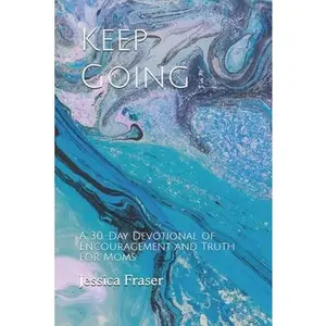 USED-Keep Going: A 30-Day Devotional of Encouragement and Truth for Moms by Fraser, Jessica (Paperback)