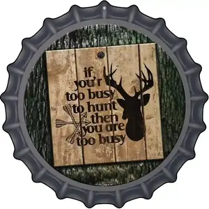 You Are Too Busy Novelty Metal Bottle Cap Sign