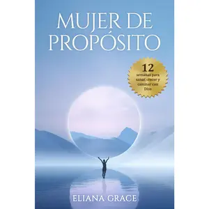 Eliana Grace Mujer de Propósito 12 Weeks Devotional for Spiritual Growth Emotional Healing and Walking with God Spanish Edition