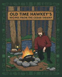 Old Time Hawkey's Recipes from the Cedar Swamp: A Cookbook -- Old Time Hawkey - Hardcover