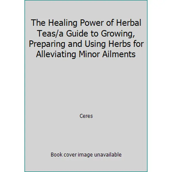 USED-The Healing Power of Herbal Teas/a Guide to Growing, Preparing and Using Herbs for Alleviating Minor Ailments by Ceres (Paperback)