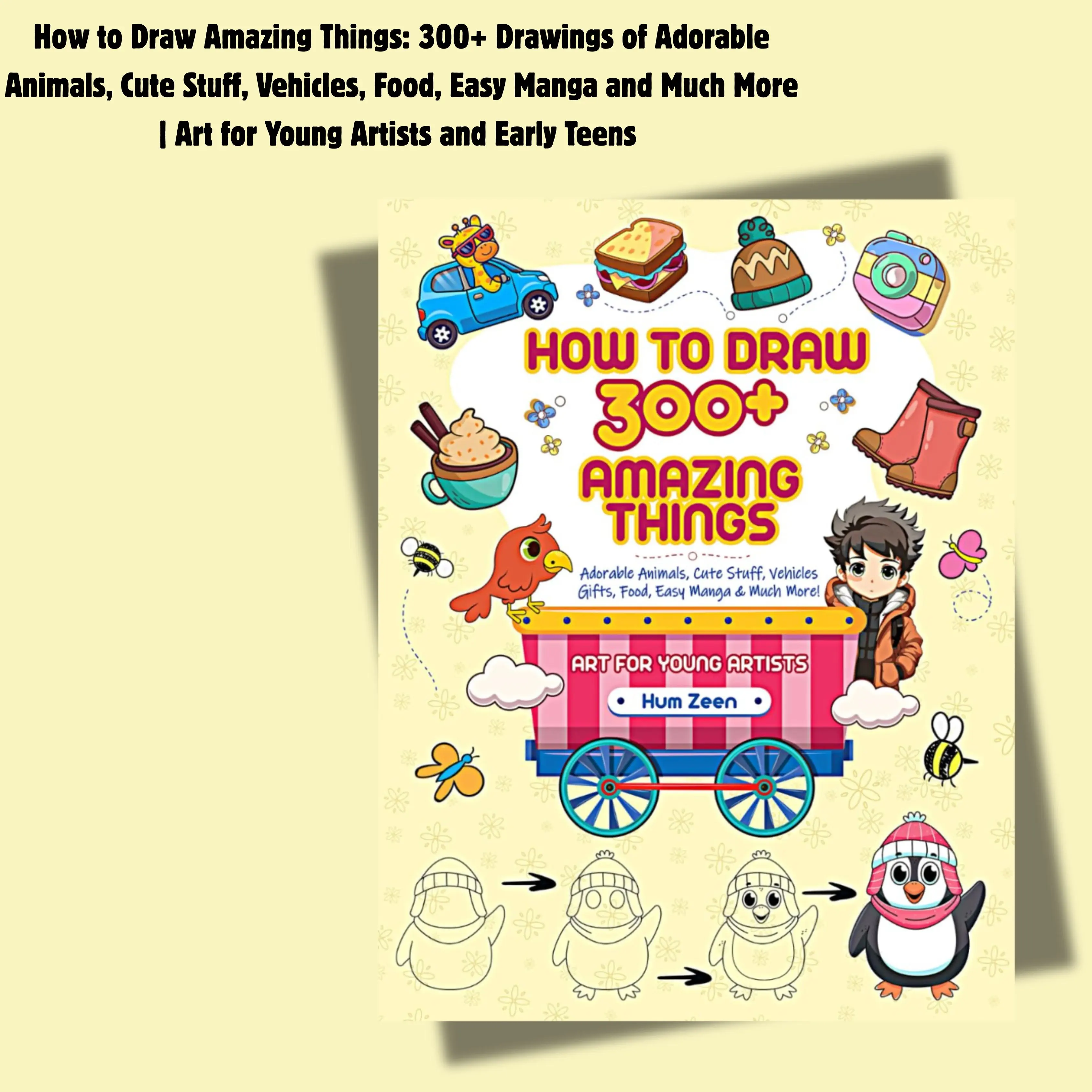 How to Draw Amazing Things: 300+ Drawings of Adorable Animals, Cute Stuff, Vehicles, Food, Easy Manga and Much More | Art for Young Artists and Early Teens