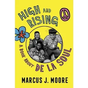 High and Rising: A Book about de la Soul -- Marcus J. Moore, Hardcover
