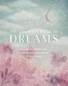 USED-The Complete Book of Dreams: A Guide to Unlocking the Meaning and Healing Power of Your Dreams by Gailing, Stephanie (Paperback)