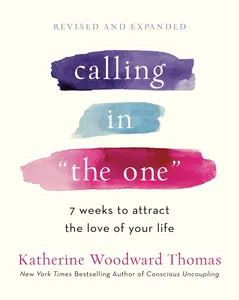 Calling in the One Revised and Expanded: 7 Weeks to Attract the Love of Your Life -- Katherine Woodward Thomas - Paperback