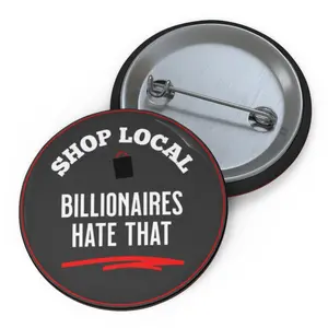 Custom Pin Buttons 'Shop Local, Billionaires Hate That' - Political Gift for Small Businesses, Market Owners, Neighborhood Shops, Activists, Teachers, Advocates, Fundraising Events,
