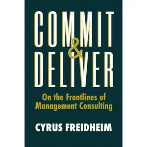 USED-Commit & Deliver: On the Frontlines of Management Consulting by Freidheim, Cyrus (Hardcover)