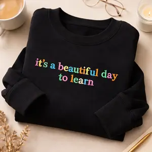 Its A Beautiful Day To Learn Embroidered Sweatshirt - Teacher Day or Birthday Present For Teacher - Teaching Shirt - Multicolors Text Shirt