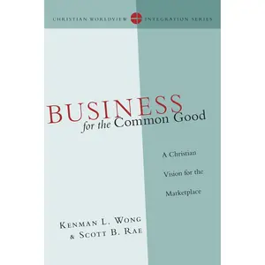 USED-Business for the Common Good: A Christian Vision for the Marketplace by Wong, Kenman L. (Paperback)