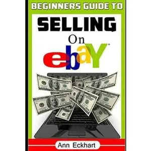 USED-Beginner's Guide To Selling On Ebay: (Sixth Edition - Updated for 2020) by Eckhart, Ann (Paperback)