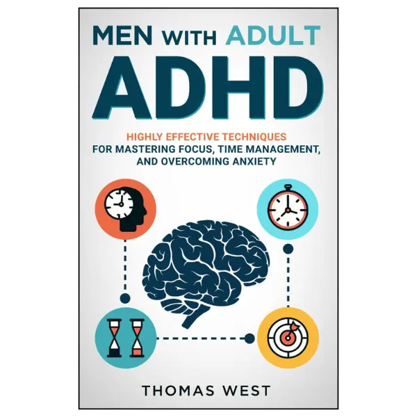Men with Adult ADHD: Highly Effective Techniques for Mastering Focus, Time Management, and Overcoming Anxiety  - Book