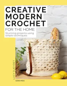 Creative Modern Crochet for the Home: Stunning Projects Using Simple Techniques -- Lucy Djevdet - Paperback