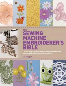 USED-The Sewing Machine Embroiderer's Bible: Get the Most from Your Machine with Embroidery Designs and Inbuilt Decorative Stitches by Keegan, Liz (Paperback)