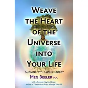 USED-Weave the Heart of the Universe Into Your Life: Aligning with Cosmic Energy by Beeler, Meg (Paperback)