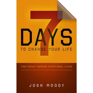 USED-7 Days to Change Your Life: Find Focus Through Intentional Living by Moody, Josh (Paperback)