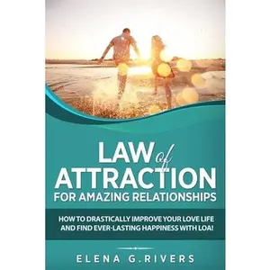 USED-Law of Attraction for Amazing Relationships: How to Drastically Improve Your Love Life and Find Ever-Lasting Happiness with LOA by Rivers, Elena G. (Paperback)